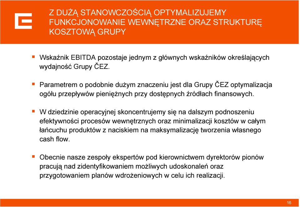 W dziedzinie operacyjnej skoncentrujemy się na dalszym podnoszeniu efektywności procesów wewnętrznych oraz minimalizacji kosztów w całym łańcuchu produktów z naciskiem na