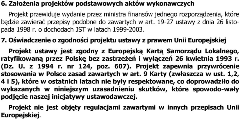 Oświadczenie o zgodności projektu ustawy z prawem Unii Europejskiej Projekt ustawy jest zgodny z Europejską Kartą Samorządu Lokalnego, ratyfikowaną przez Polskę bez zastrzeŝeń i wyłączeń 26 kwietnia