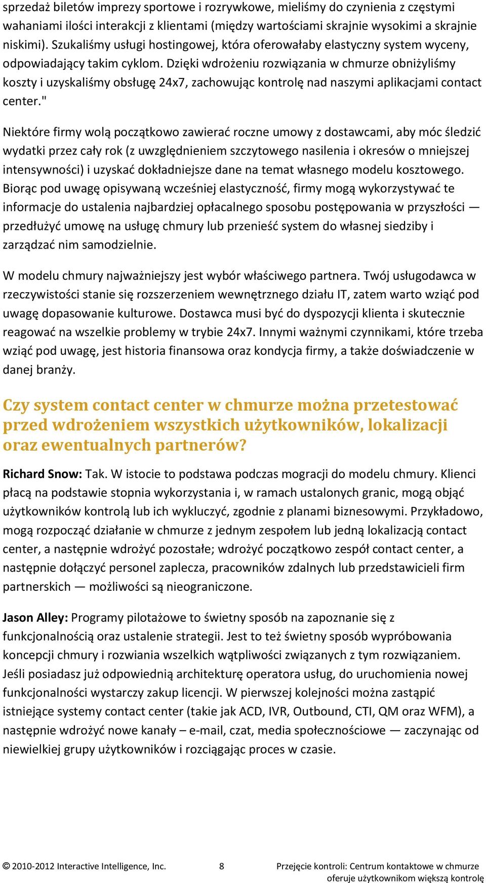 Dzięki wdrożeniu rozwiązania w chmurze obniżyliśmy koszty i uzyskaliśmy obsługę 24x7, zachowując kontrolę nad naszymi aplikacjami contact center.