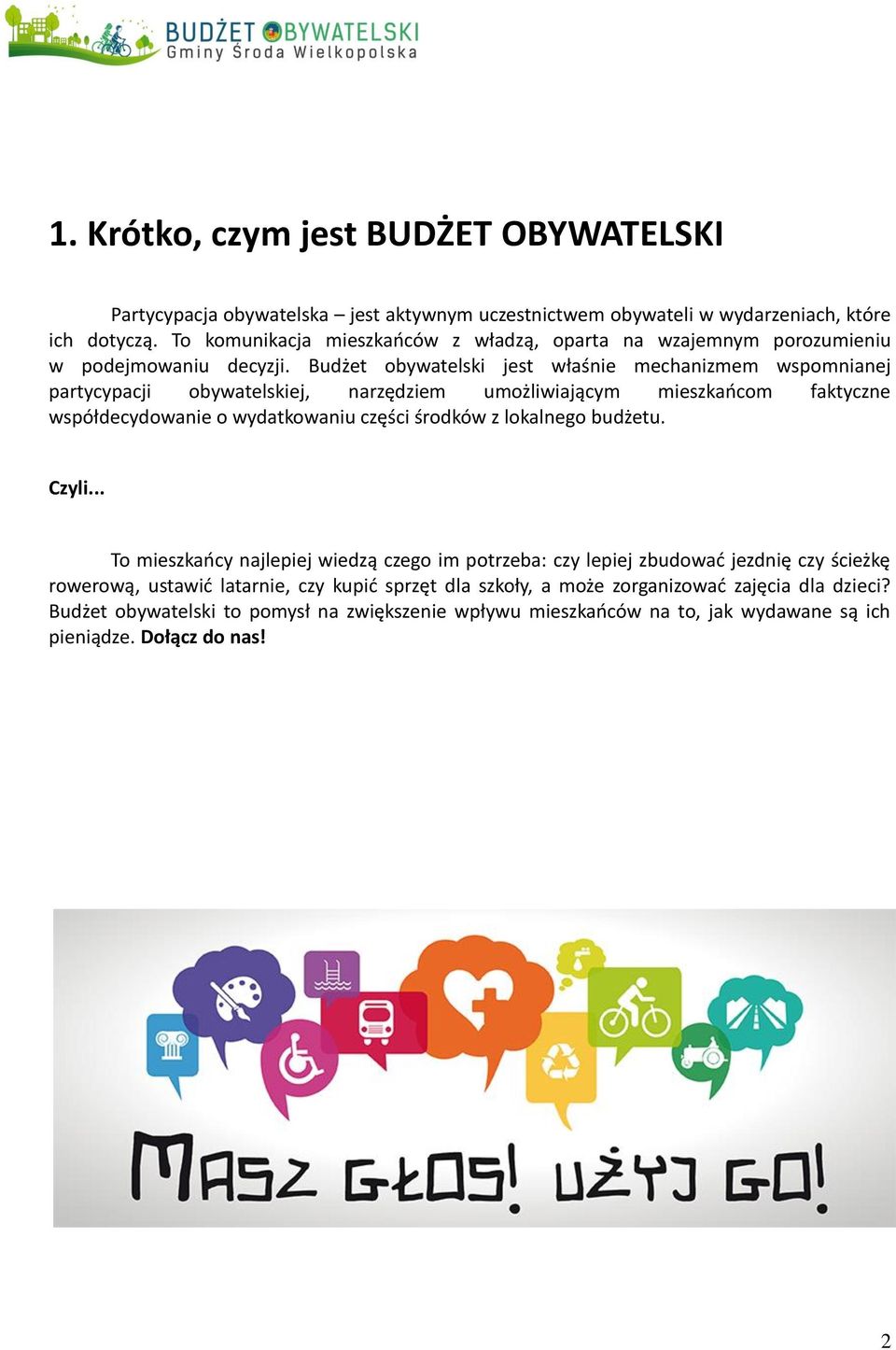 Budżet obywatelski jest właśnie mechanizmem wspomnianej partycypacji obywatelskiej, narzędziem umożliwiającym mieszkańcom faktyczne współdecydowanie o wydatkowaniu części środków z