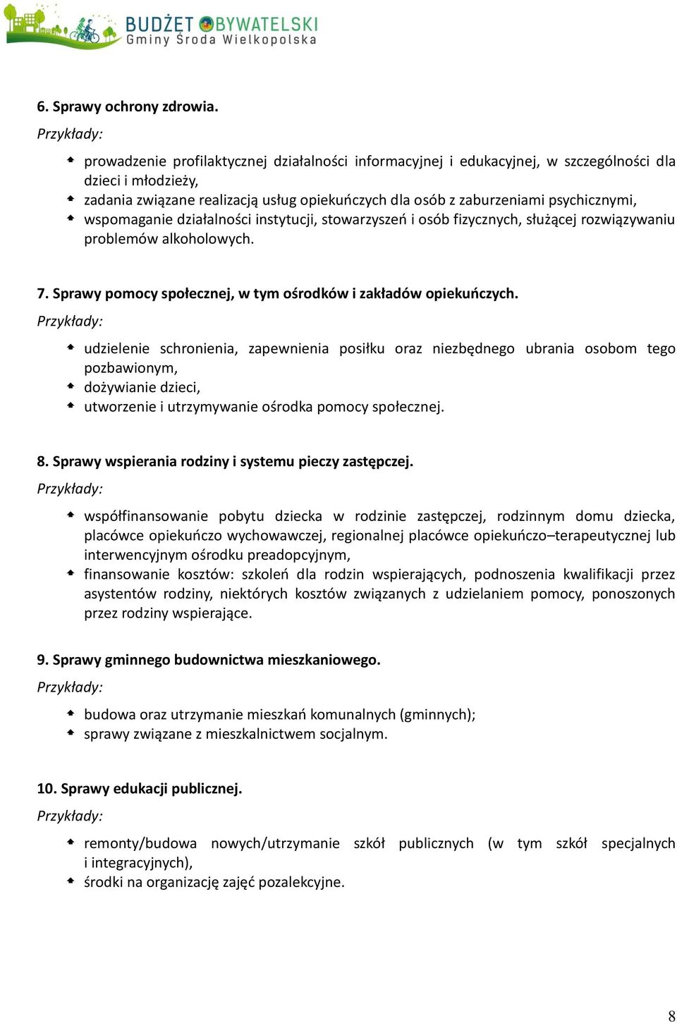 wspomaganie działalności instytucji, stowarzyszeń i osób fizycznych, służącej rozwiązywaniu problemów alkoholowych. 7. Sprawy pomocy społecznej, w tym ośrodków i zakładów opiekuńczych.