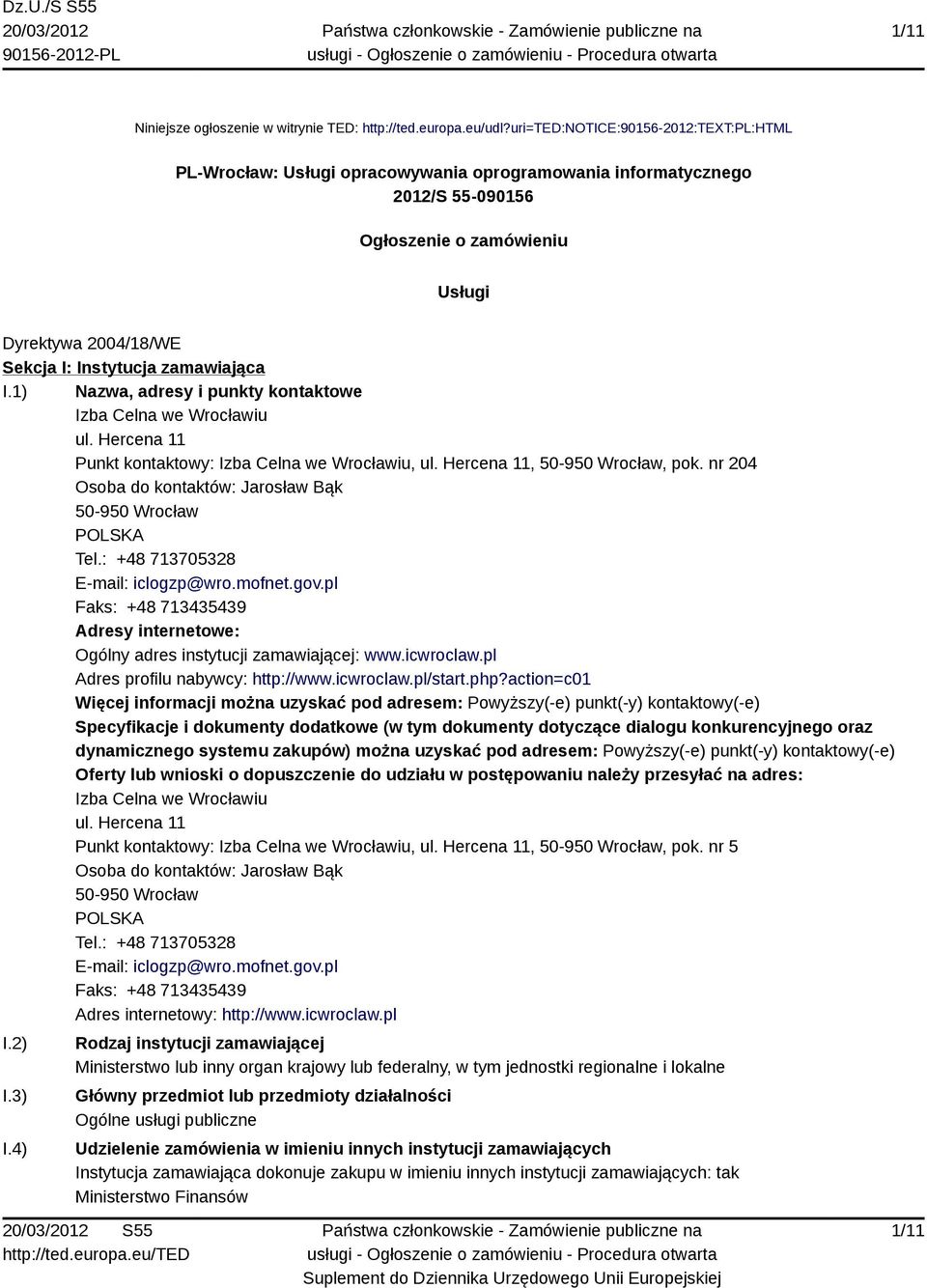 zamawiająca I.1) Nazwa, adresy i punkty kontaktowe Izba Celna we Wrocławiu ul. Hercena 11 Punkt kontaktowy: Izba Celna we Wrocławiu, ul. Hercena 11, 50-950 Wrocław, pok.