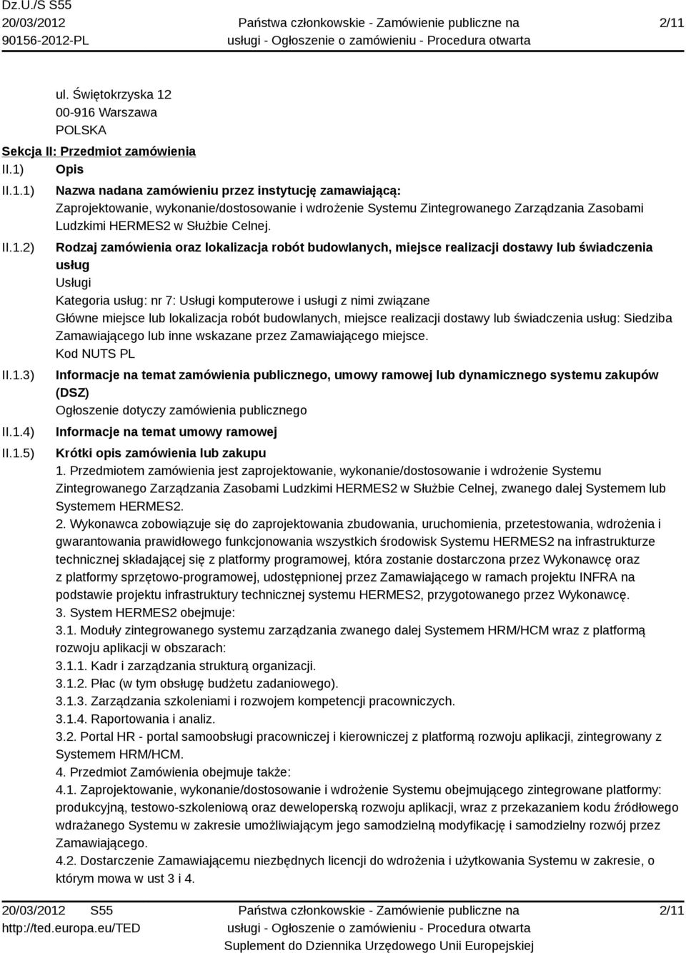 lokalizacja robót budowlanych, miejsce realizacji dostawy lub świadczenia usług: Siedziba Zamawiającego lub inne wskazane przez Zamawiającego miejsce.