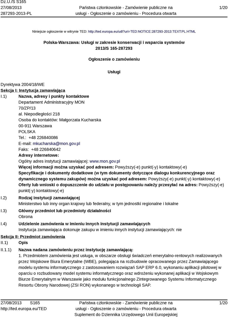 zamawiająca I.1) Nazwa, adresy i punkty kontaktowe Departament Administracyjny MON 70/ZP/13 al. Niepodległości 218 Osoba do kontaktów: Małgorzata Kucharska 00-911 Warszawa POLSKA Tel.