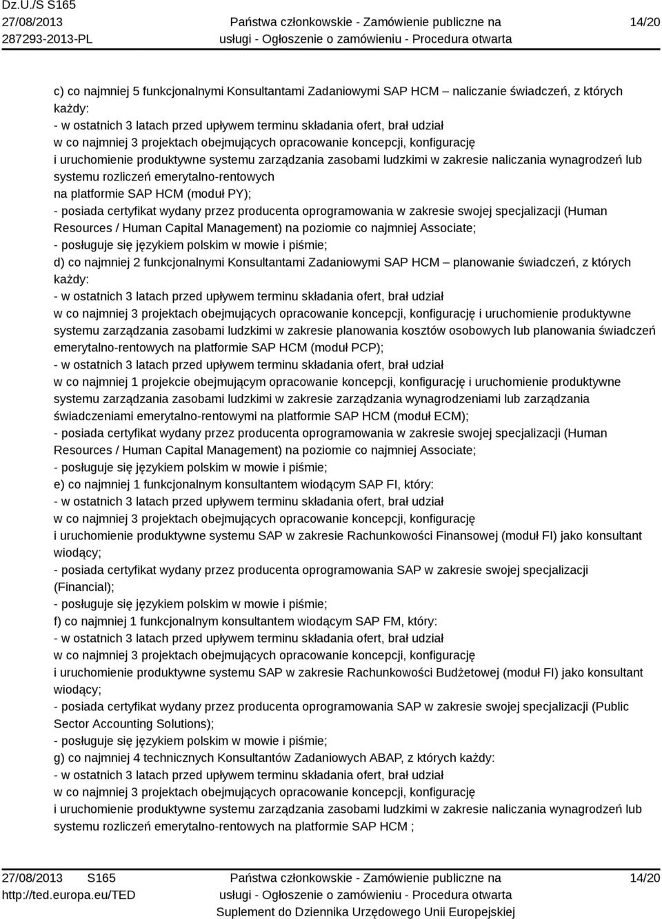 Human Capital Management) na poziomie co najmniej Associate; d) co najmniej 2 funkcjonalnymi Konsultantami Zadaniowymi SAP HCM planowanie świadczeń, z których każdy: i uruchomienie produktywne