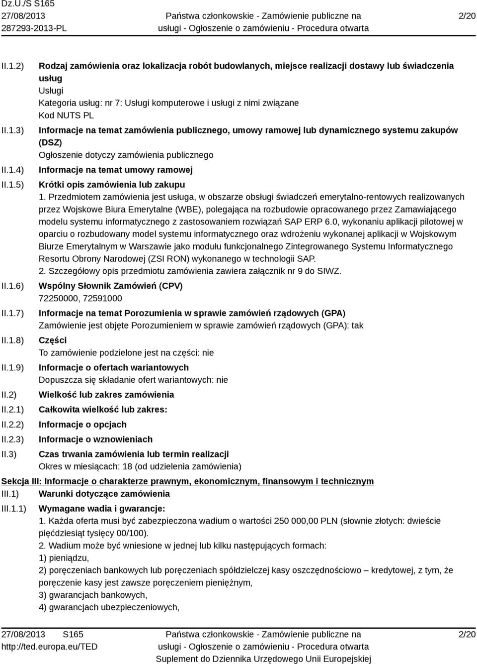 3) Rodzaj zamówienia oraz lokalizacja robót budowlanych, miejsce realizacji dostawy lub świadczenia usług Usługi Kategoria usług: nr 7: Usługi komputerowe i usługi z nimi związane Kod NUTS PL