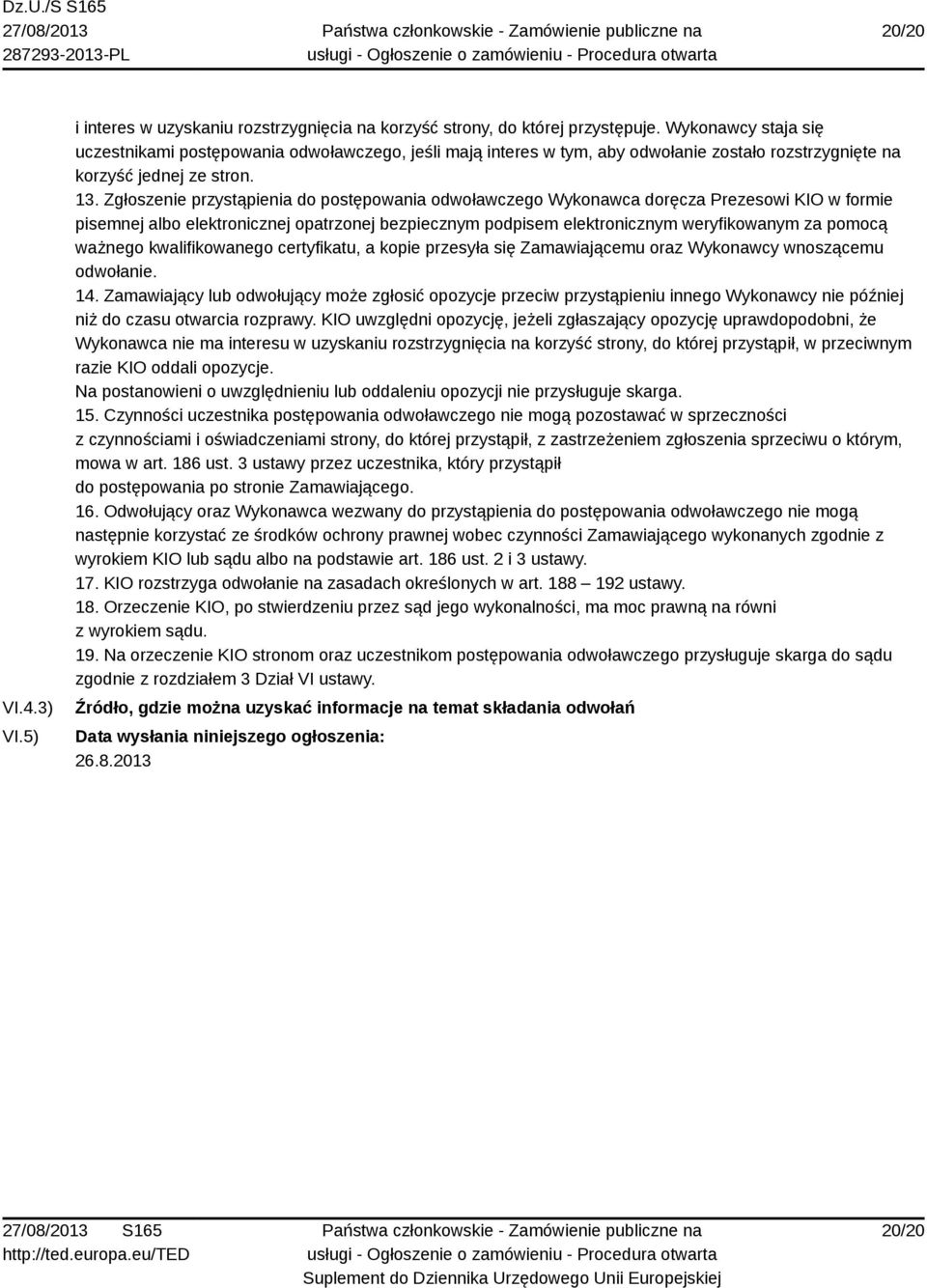 Zgłoszenie przystąpienia do postępowania odwoławczego Wykonawca doręcza Prezesowi KIO w formie pisemnej albo elektronicznej opatrzonej bezpiecznym podpisem elektronicznym weryfikowanym za pomocą