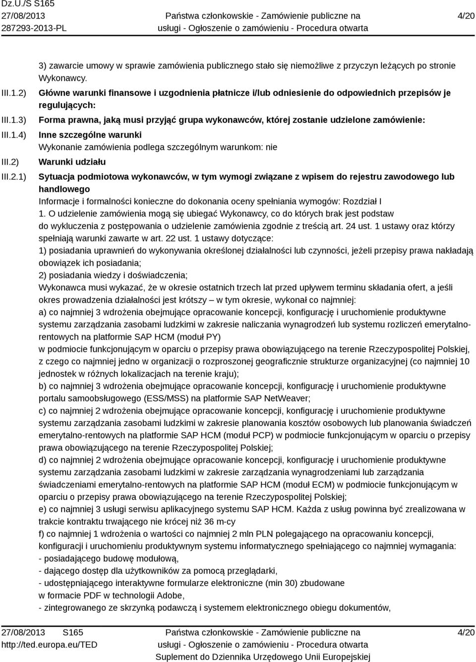 Inne szczególne warunki Wykonanie zamówienia podlega szczególnym warunkom: nie Warunki udziału Sytuacja podmiotowa wykonawców, w tym wymogi związane z wpisem do rejestru zawodowego lub handlowego