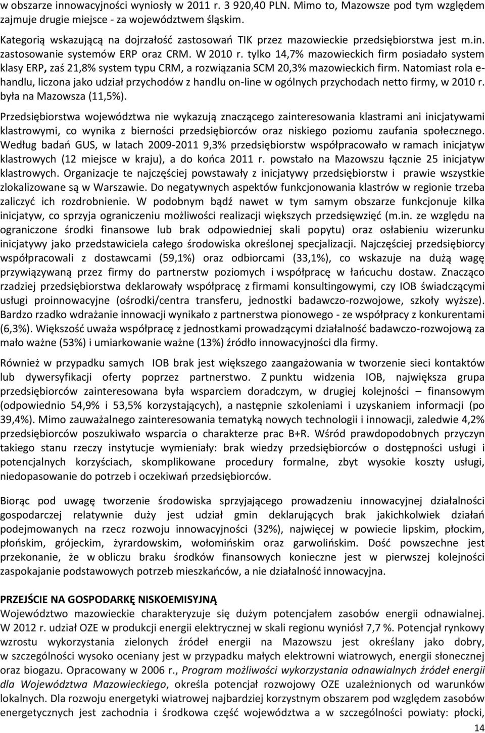 tylko 14,7% mazowieckich firm posiadało system klasy ERP, zaś 21,8% system typu CRM, a rozwiązania SCM 20,3% mazowieckich firm.