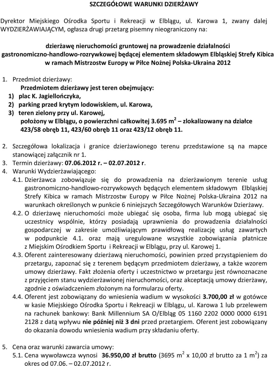 elementem składowym Elbląskiej Strefy Kibica w ramach Mistrzostw Europy w Piłce Nożnej Polska-Ukraina 2012 1. Przedmiot dzierżawy: Przedmiotem dzierżawy jest teren obejmujący: 1) plac K.