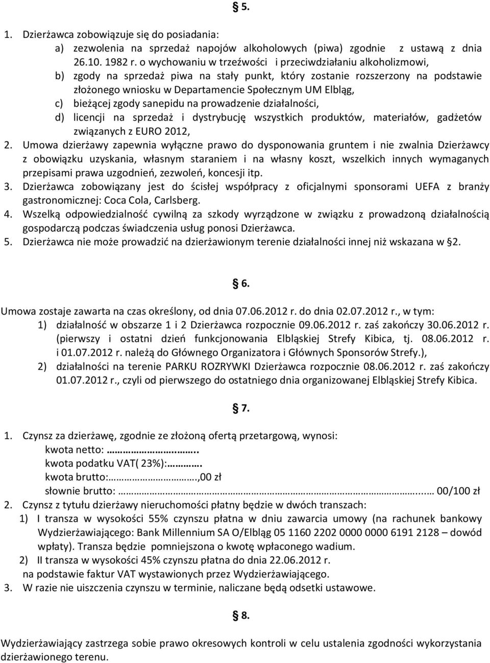 c) bieżącej zgody sanepidu na prowadzenie działalności, d) licencji na sprzedaż i dystrybucję wszystkich produktów, materiałów, gadżetów związanych z EURO 2012, 2.