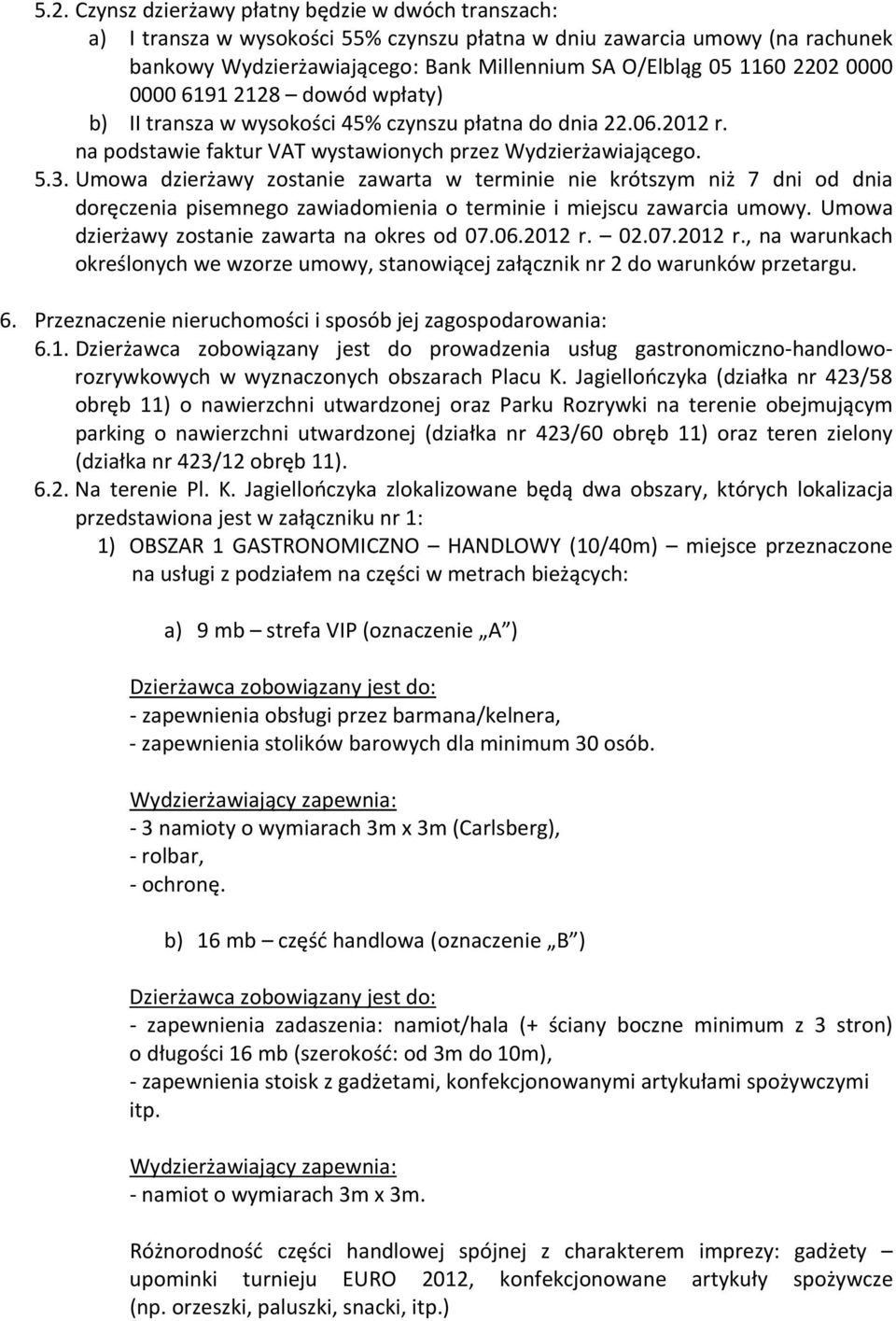 Umowa dzierżawy zostanie zawarta w terminie nie krótszym niż 7 dni od dnia doręczenia pisemnego zawiadomienia o terminie i miejscu zawarcia umowy. Umowa dzierżawy zostanie zawarta na okres od 07.06.