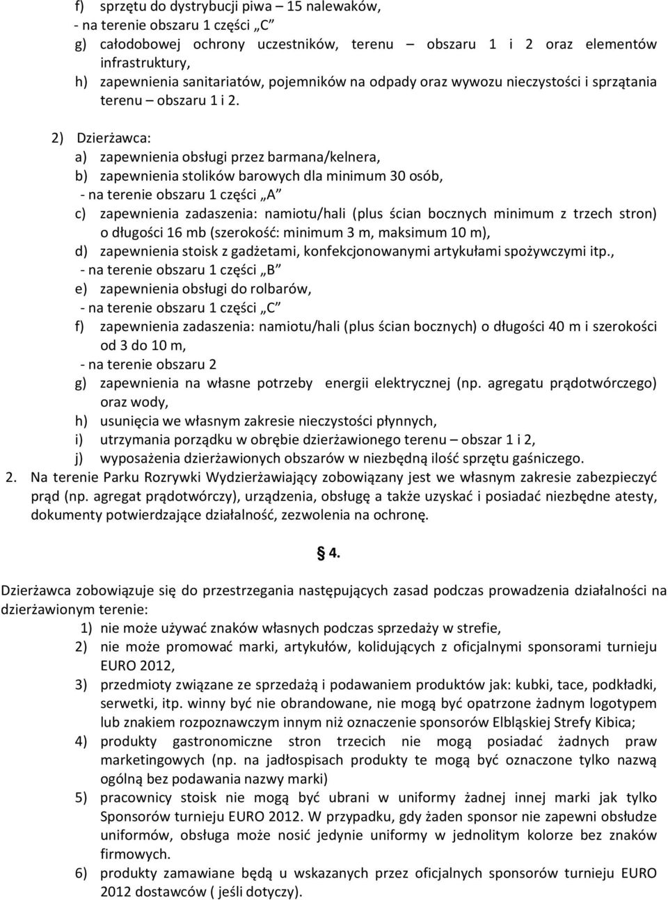 2) Dzierżawca: a) zapewnienia obsługi przez barmana/kelnera, b) zapewnienia stolików barowych dla minimum 30 osób, - na terenie obszaru 1 części A c) zapewnienia zadaszenia: namiotu/hali (plus ścian