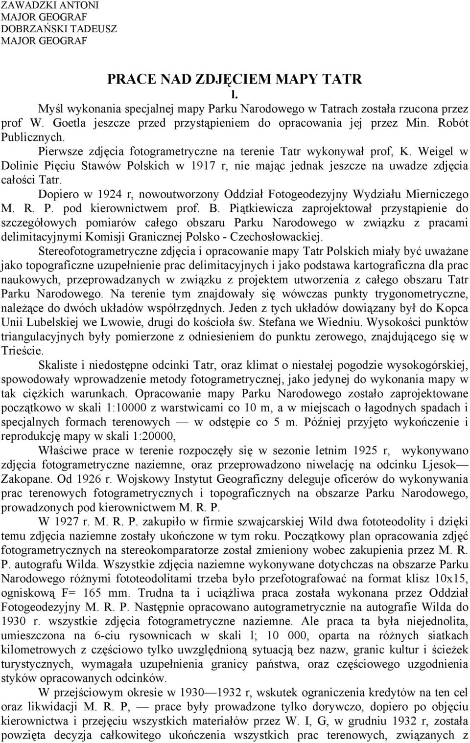 Weigel w Dolinie Pięciu Stawów Polskich w 1917 r, nie mając jednak jeszcze na uwadze zdjęcia całości Tatr. Dopiero w 1924 r, nowoutworzony Oddział Fotogeodezyjny Wydziału Mierniczego M. R. P. pod kierownictwem prof.