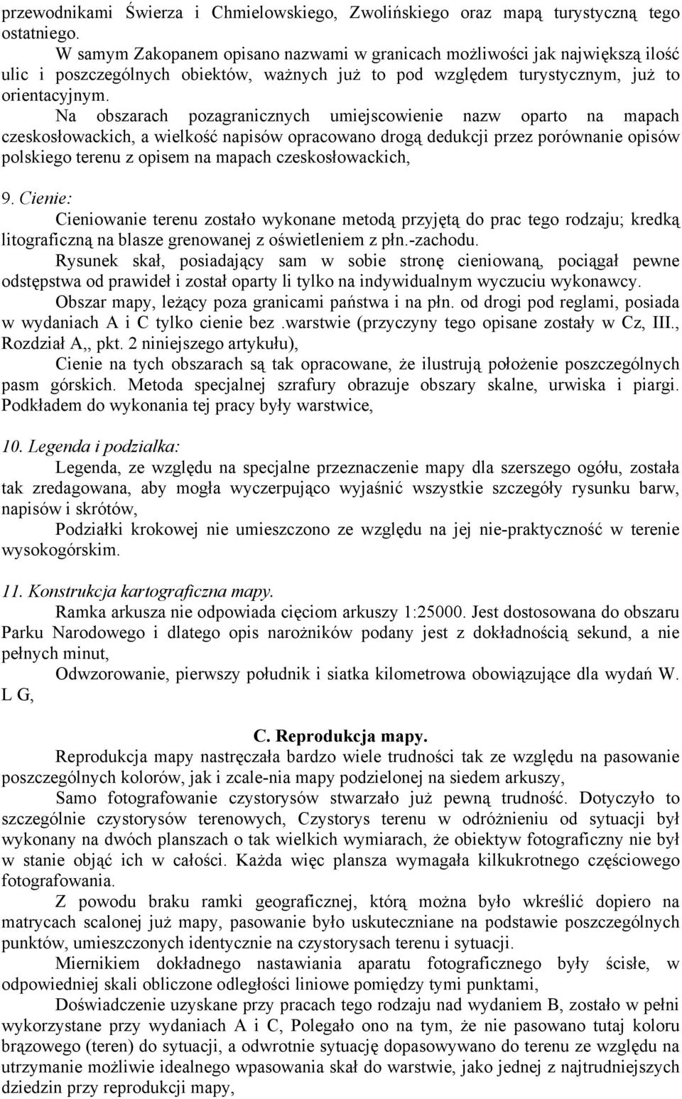 Na obszarach pozagranicznych umiejscowienie nazw oparto na mapach czeskosłowackich, a wielkość napisów opracowano drogą dedukcji przez porównanie opisów polskiego terenu z opisem na mapach