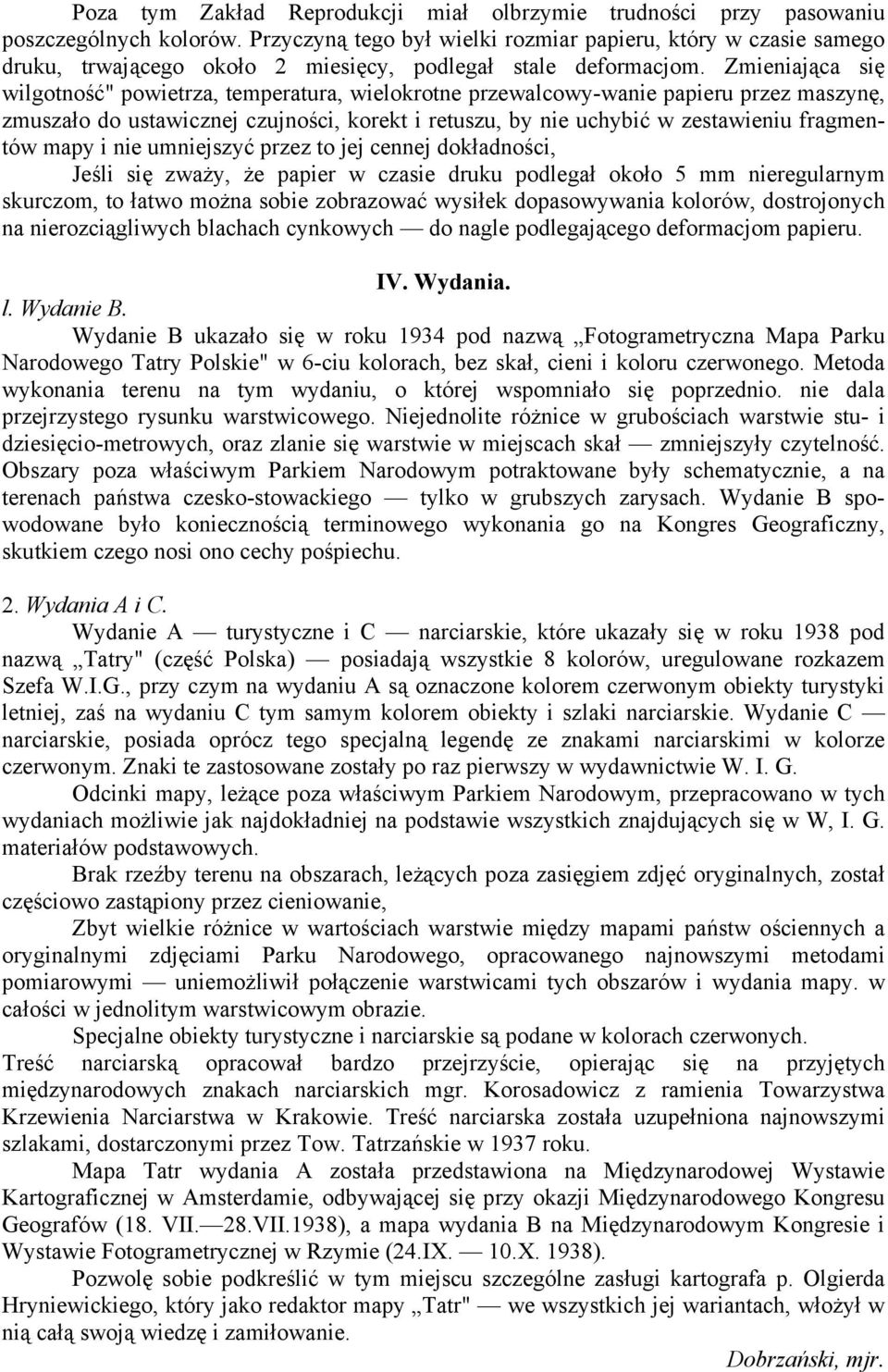 Zmieniająca się wilgotność" powietrza, temperatura, wielokrotne przewalcowy-wanie papieru przez maszynę, zmuszało do ustawicznej czujności, korekt i retuszu, by nie uchybić w zestawieniu fragmentów