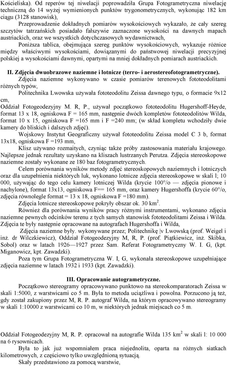 dokładnych pomiarów wysokościowych wykazało, że cały szereg szczytów tatrzańskich posiadało fałszywie zaznaczone wysokości na dawnych mapach austriackich, oraz we wszystkich dotychczasowych