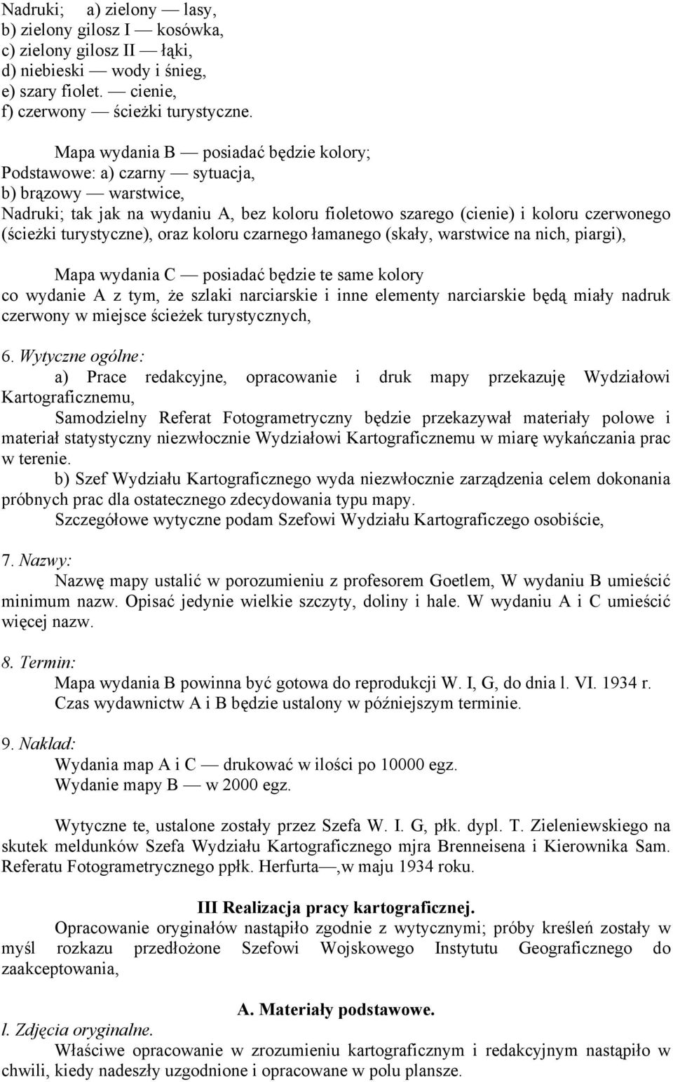 turystyczne), oraz koloru czarnego łamanego (skały, warstwice na nich, piargi), Mapa wydania C posiadać będzie te same kolory co wydanie A z tym, że szlaki narciarskie i inne elementy narciarskie