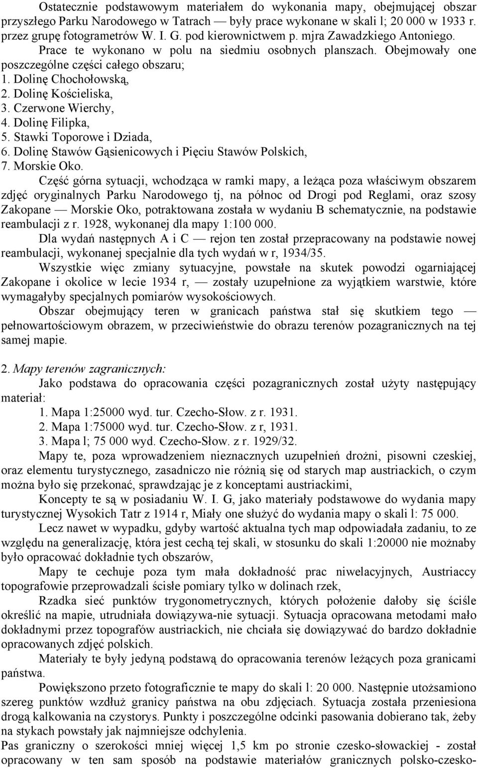 Dolinę Kościeliska, 3. Czerwone Wierchy, 4. Dolinę Filipka, 5. Stawki Toporowe i Dziada, 6. Dolinę Stawów Gąsienicowych i Pięciu Stawów Polskich, 7. Morskie Oko.