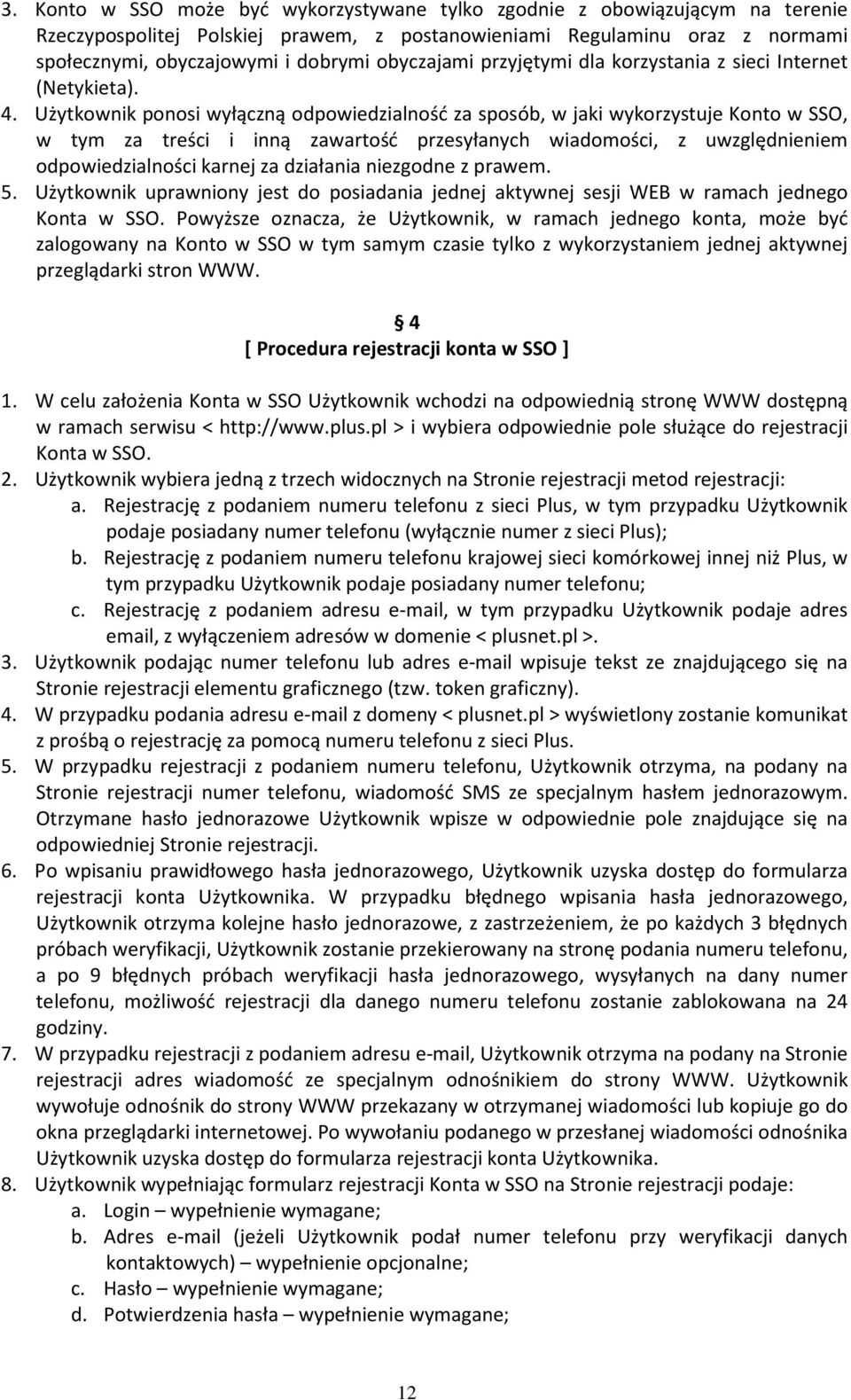 Użytkownik ponosi wyłączną odpowiedzialność za sposób, w jaki wykorzystuje Konto w SSO, w tym za treści i inną zawartość przesyłanych wiadomości, z uwzględnieniem odpowiedzialności karnej za