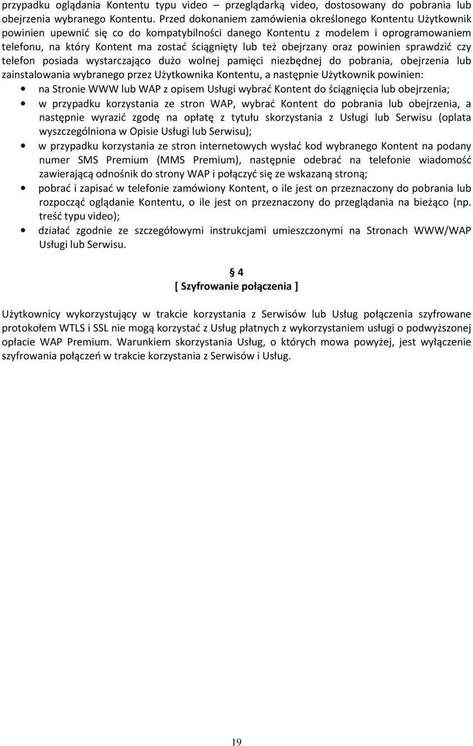 też obejrzany oraz powinien sprawdzić czy telefon posiada wystarczająco dużo wolnej pamięci niezbędnej do pobrania, obejrzenia lub zainstalowania wybranego przez Użytkownika Kontentu, a następnie