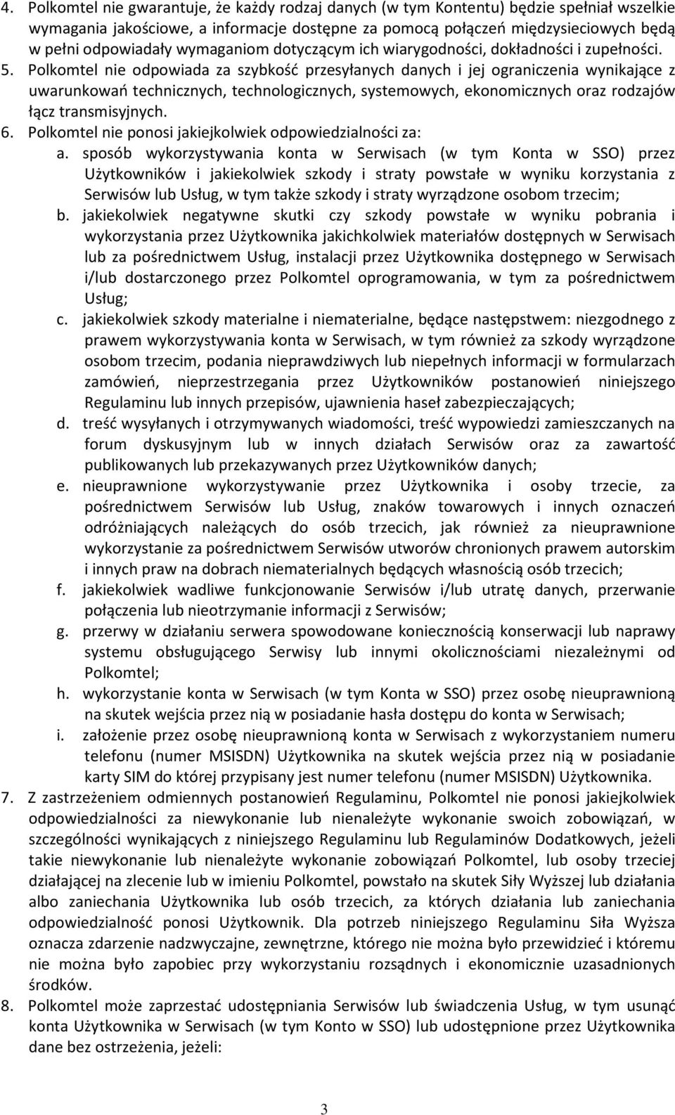 Polkomtel nie odpowiada za szybkość przesyłanych danych i jej ograniczenia wynikające z uwarunkowań technicznych, technologicznych, systemowych, ekonomicznych oraz rodzajów łącz transmisyjnych. 6.