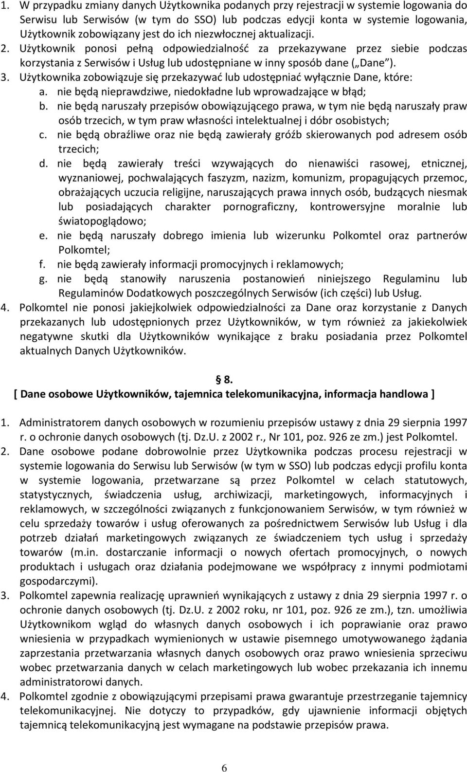 Użytkownika zobowiązuje się przekazywać lub udostępniać wyłącznie Dane, które: a. nie będą nieprawdziwe, niedokładne lub wprowadzające w błąd; b.