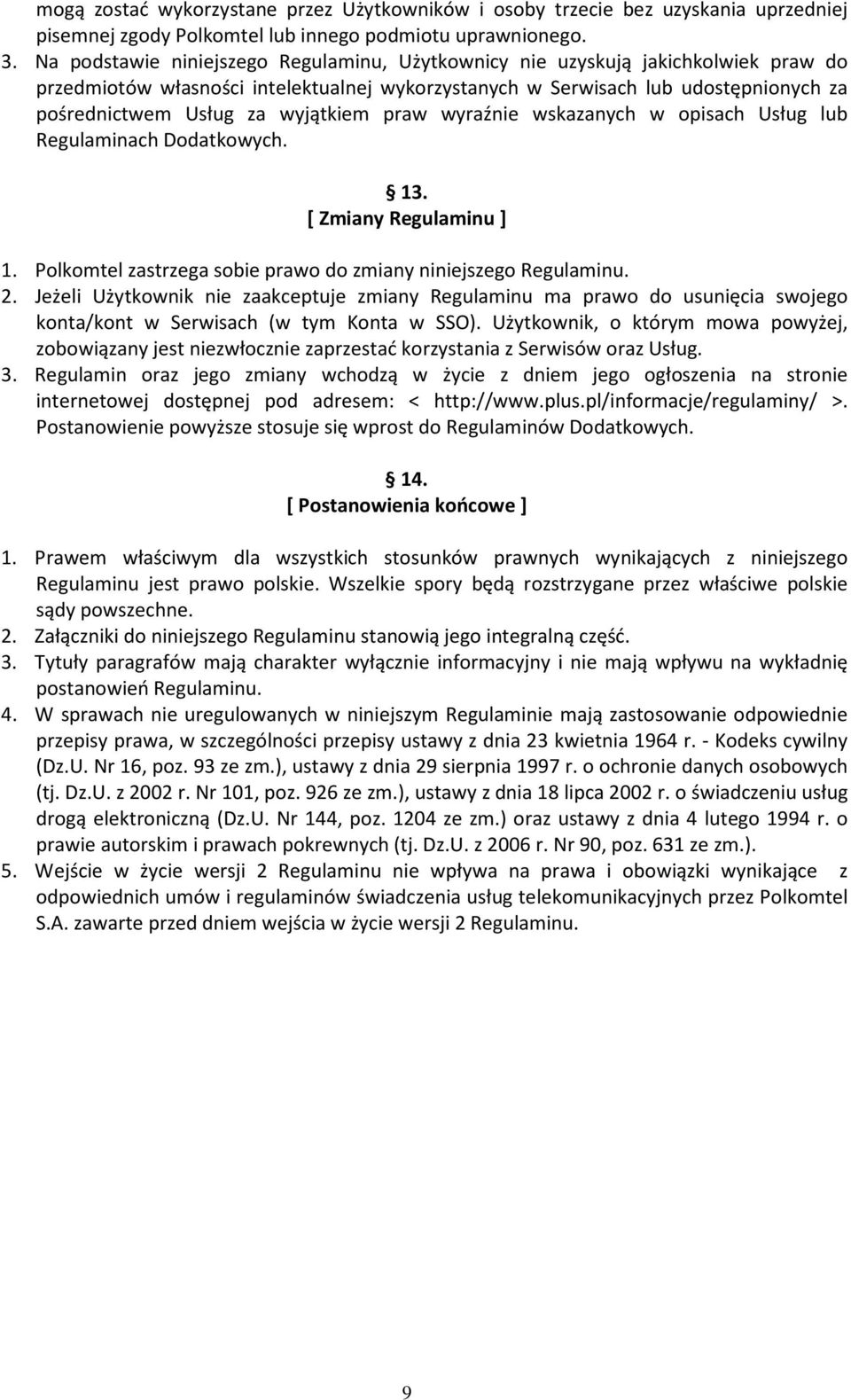 wyjątkiem praw wyraźnie wskazanych w opisach Usług lub Regulaminach Dodatkowych. 13. [ Zmiany Regulaminu ] 1. Polkomtel zastrzega sobie prawo do zmiany niniejszego Regulaminu. 2.