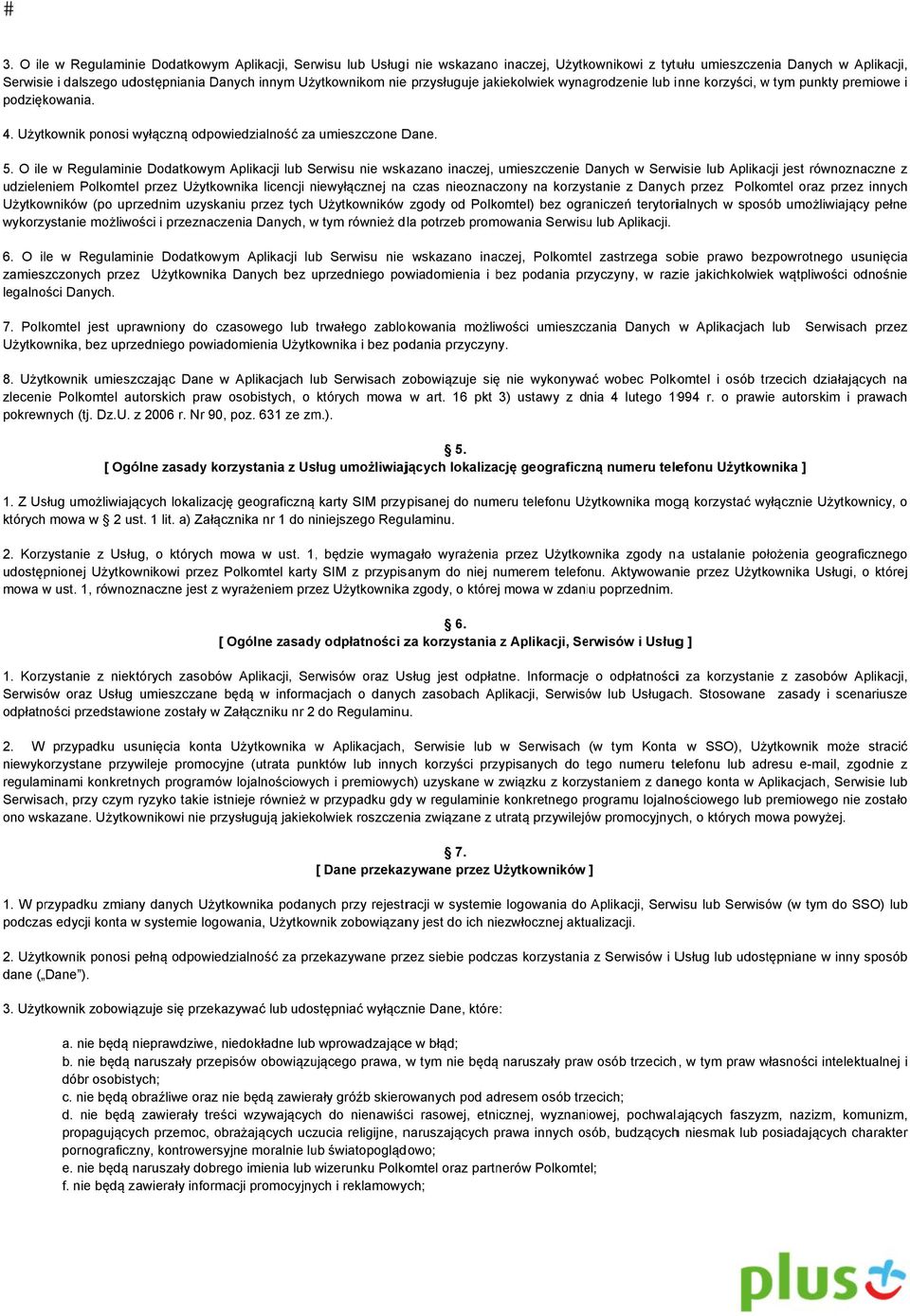 O ile w Regulaminiee Dodatkowym Aplikacji lub Serwisu nie wskazano inaczej, umieszczenie Danych D w Serwisie lub Aplikacji jest równoznaczne z udzieleniem Polkomtel przez Użytkownika licencji