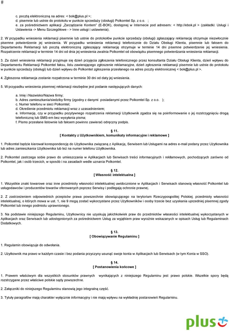 W przypadku wniesienia reklamacji pisemnie lub ustnie do protokołów punkcie sprzedaży (obsługi) zgłaszający reklamację otrzymuje niezwłocznie pisemne potwierdzenie jej wniesienia.