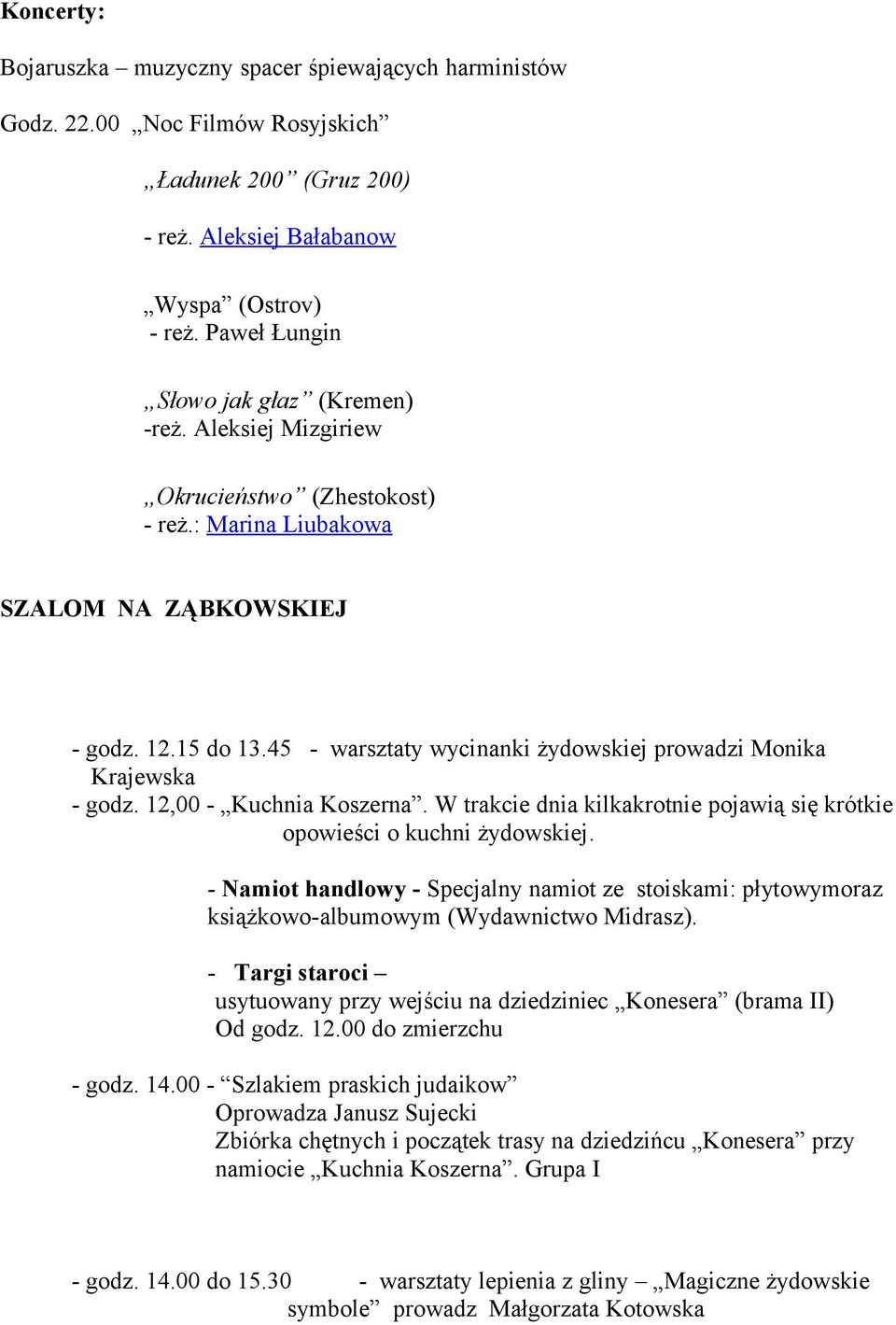 45 - warsztaty wycinanki żydowskiej prowadzi Monika Krajewska - godz. 12,00 - Kuchnia Koszerna. W trakcie dnia kilkakrotnie pojawią się krótkie opowieści o kuchni żydowskiej.