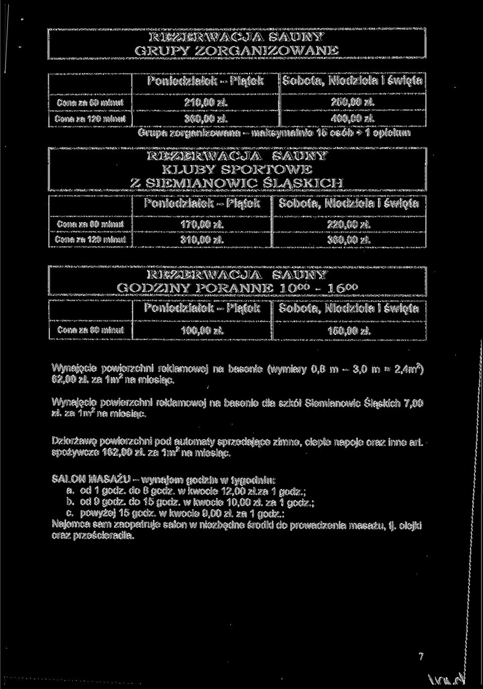 60 miut REZERWACJA SAUNY OODZINY PORANNE 1O 16 Poiedziałek - Piątek 100,00 zł. 150,00 zł. Wyajęcie powierzchi reklamowej a baseie (wymiary 0,8 m - 3,0 m = 2,4m 2 ) 62,00 zł. za 1m 2 a miesiąc.