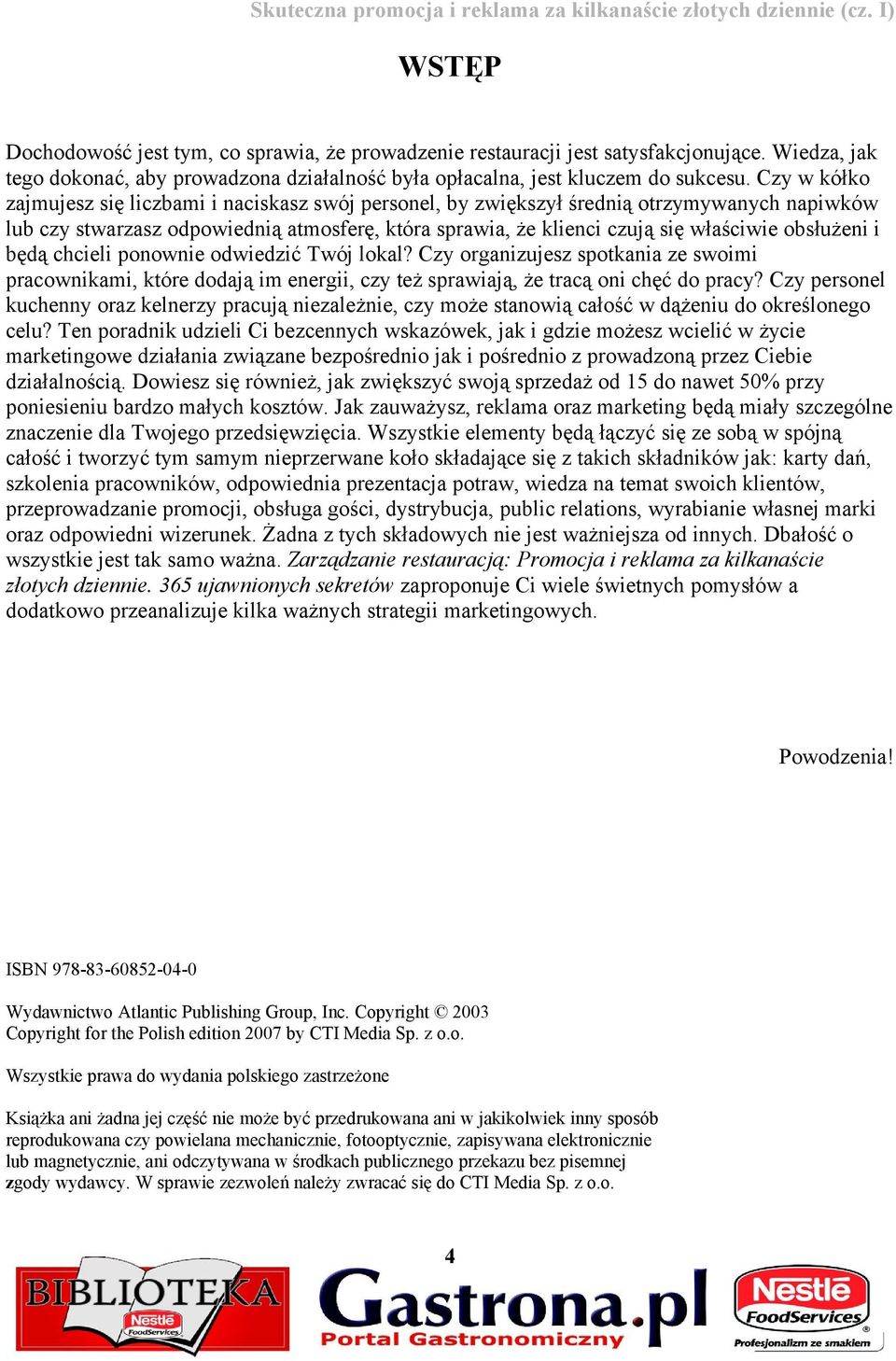 obsłużeni i będą chcieli ponownie odwiedzić Twój lokal? Czy organizujesz spotkania ze swoimi pracownikami, które dodają im energii, czy też sprawiają, że tracą oni chęć do pracy?