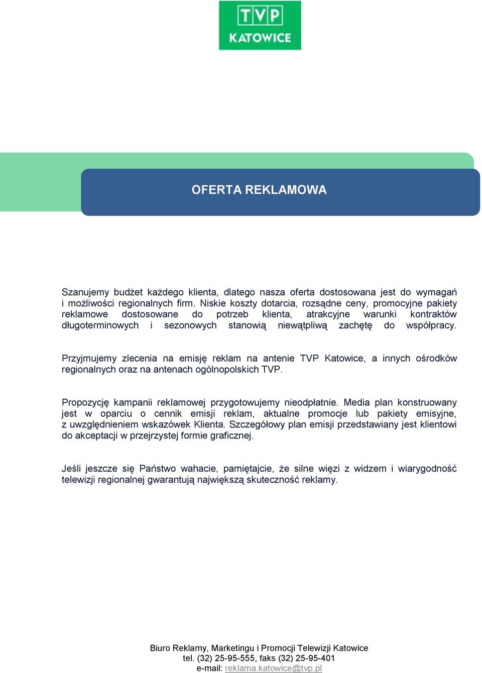 Przyjmujemy zlecenia na emisję reklam na antenie TVP Katwice, a innych śrdków reginalnych raz na antenach gólnplskich TVP. Prpzycję kampanii reklamwej przygtwujemy niedpłatnie.