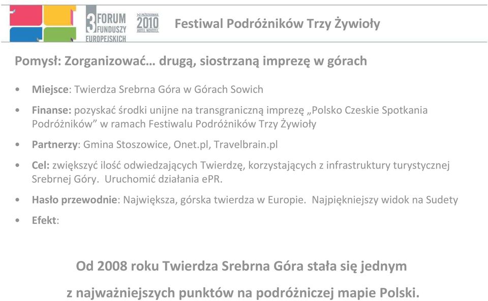 pl Cel:zwiększyćilośćodwiedzających Twierdzę, korzystających z infrastruktury turystycznej Srebrnej Góry. Uruchomić działania epr.