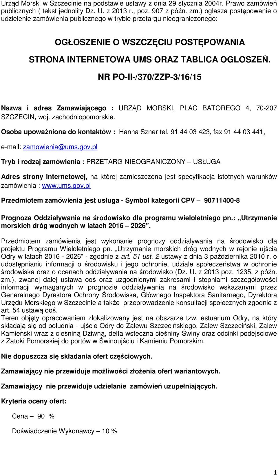 NR PO-II-/370/ZZP-3/16/15 Nazwa i adres Zamawiającego : URZĄD MORSKI, PLAC BATOREGO 4, 70-207 SZCZECIN, woj. zachodniopomorskie. Osoba upoważniona do kontaktów : Hanna Szner tel.