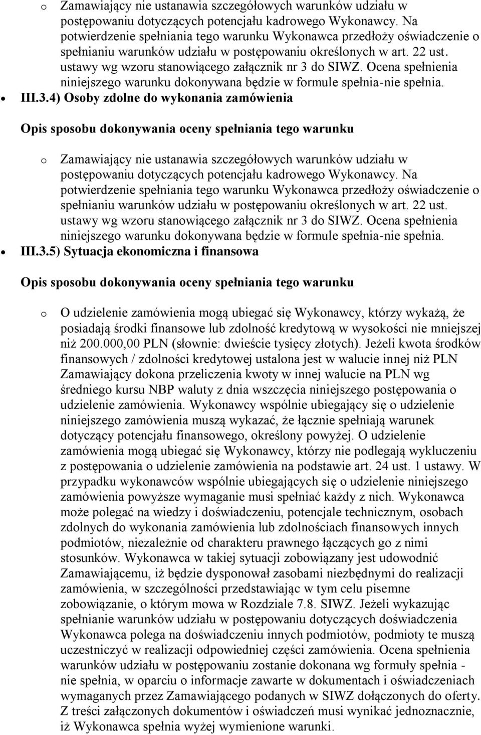 Ocena spełnienia niniejszego warunku dokonywana będzie w formule spełnia-nie spełnia. III.3.