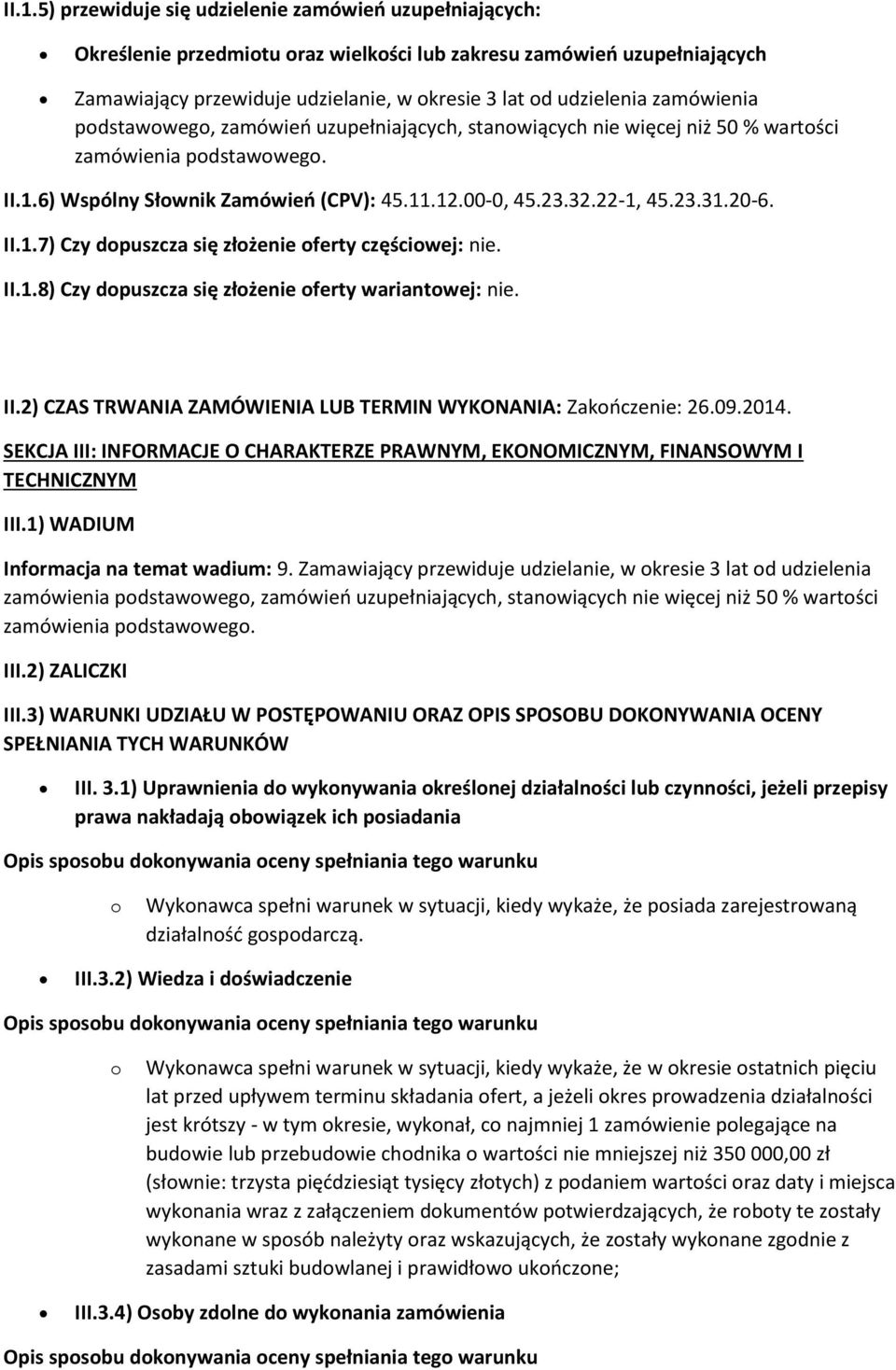 20-6. II.1.7) Czy dopuszcza się złożenie oferty częściowej: nie. II.1.8) Czy dopuszcza się złożenie oferty wariantowej: nie. II.2) CZAS TRWANIA ZAMÓWIENIA LUB TERMIN WYKONANIA: Zakończenie: 26.09.