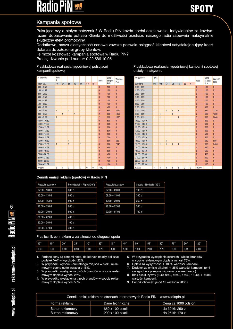 Dodatkowo, nasza elastycznoêç cenowa zawsze pozwala osiàgnàç klientowi satysfakcjonujàcy koszt dotarcia do zało onej grupy klientów. Ile mo e kosztowaç kampania spotowa w Radiu PiN?