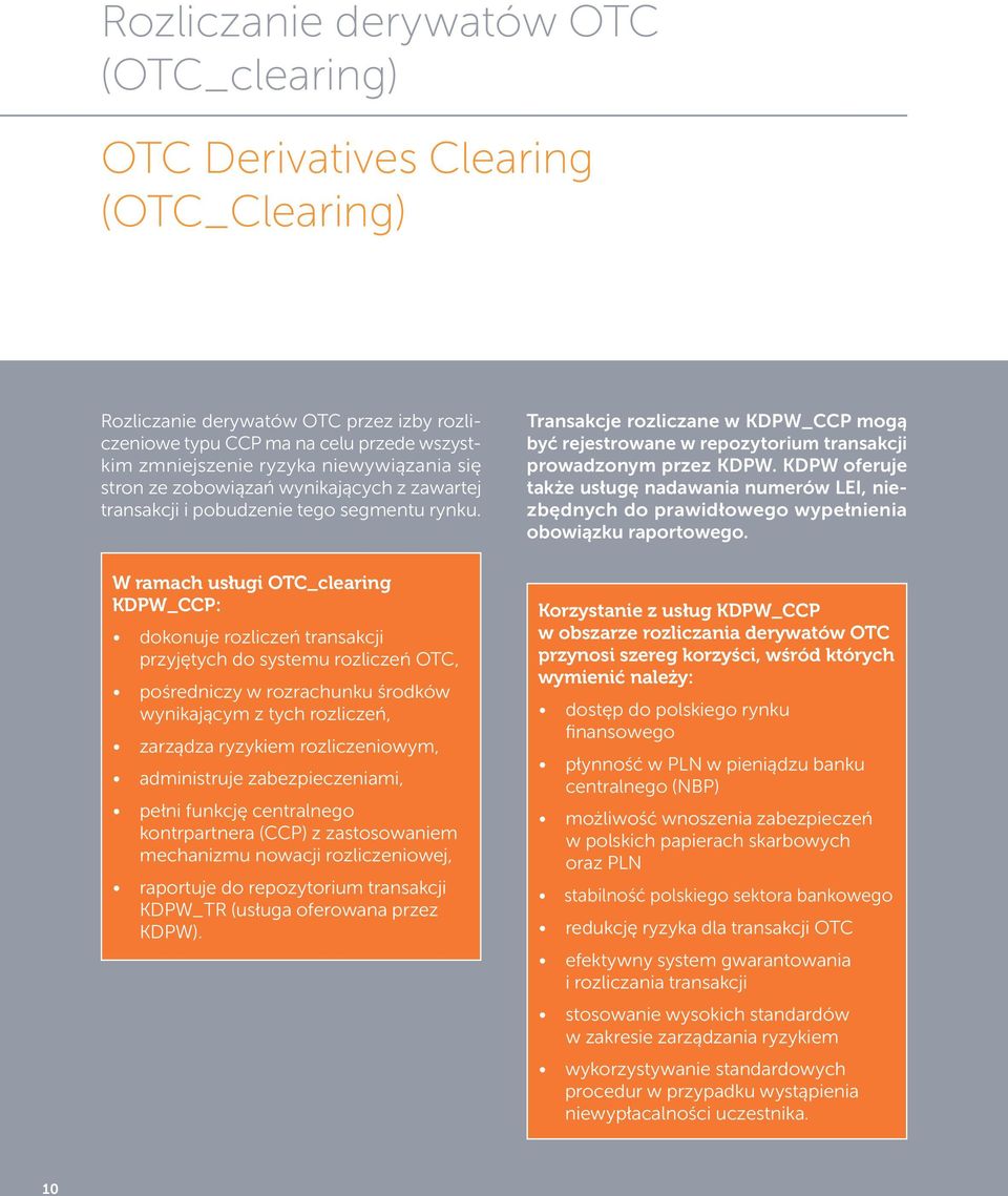 W ramach usługi OTC_clearing KDPW_CCP: dokonuje rozliczeń transakcji przyjętych do systemu rozliczeń OTC, pośredniczy w rozrachunku środków wynikającym z tych rozliczeń, zarządza ryzykiem