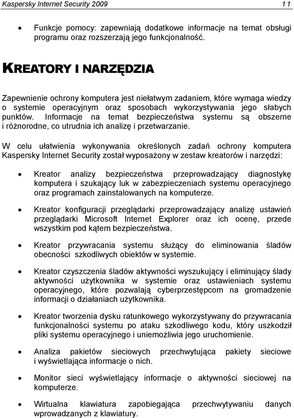 Informacje na temat bezpieczeństwa systemu są obszerne i różnorodne, co utrudnia ich analizę i przetwarzanie.