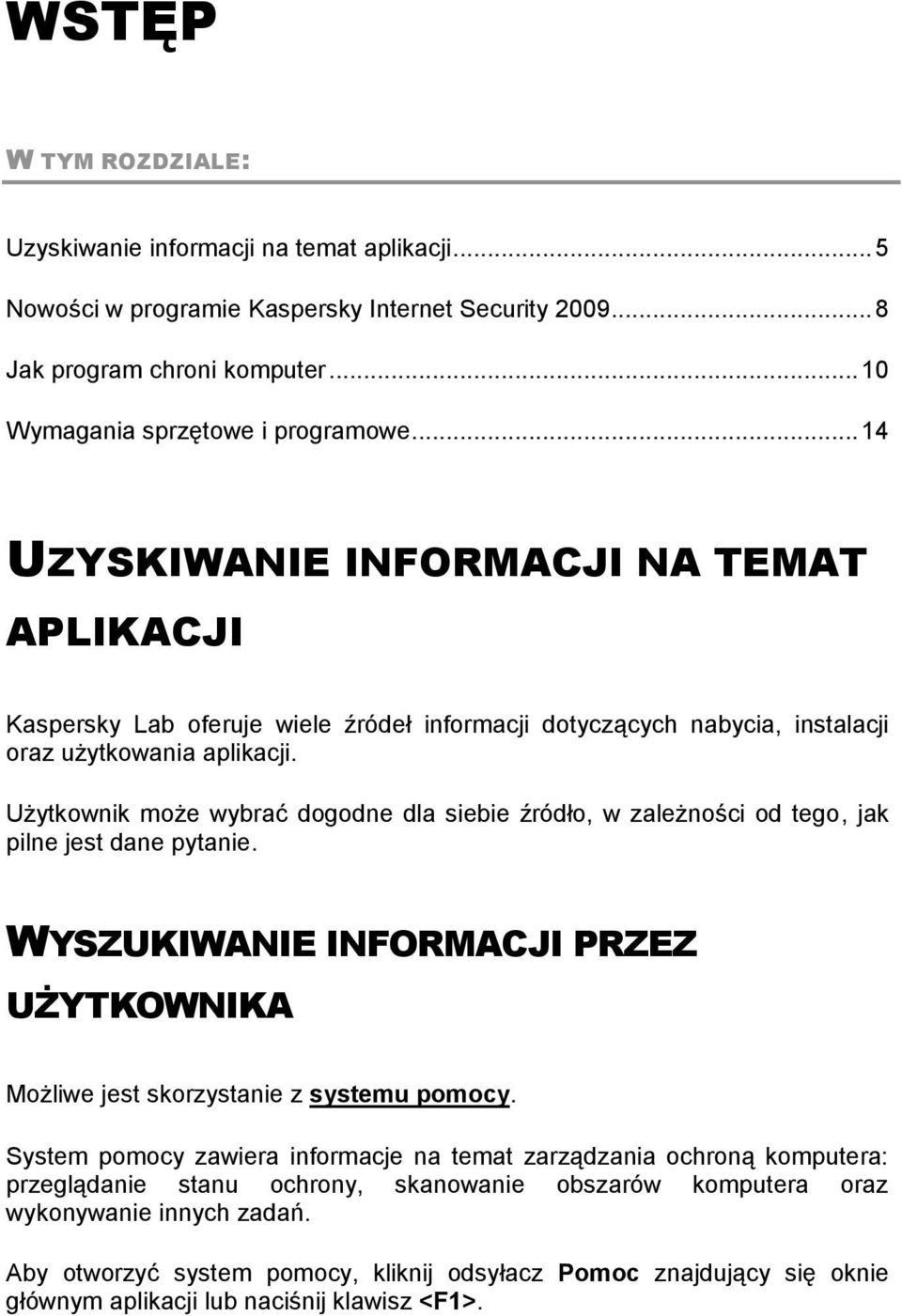 Użytkownik może wybrać dogodne dla siebie źródło, w zależności od tego, jak pilne jest dane pytanie. WYSZUKIWANIE INFORMACJI PRZEZ UŻYTKOWNIKA Możliwe jest skorzystanie z systemu pomocy.