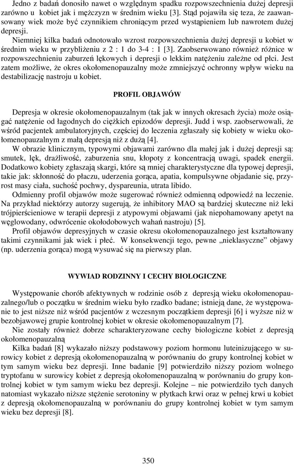 Niemniej kilka badań odnotowało wzrost rozpowszechnienia dużej depresji u kobiet w średnim wieku w przybliżeniu z 2 : 1 do 3-4 : 1 [3].