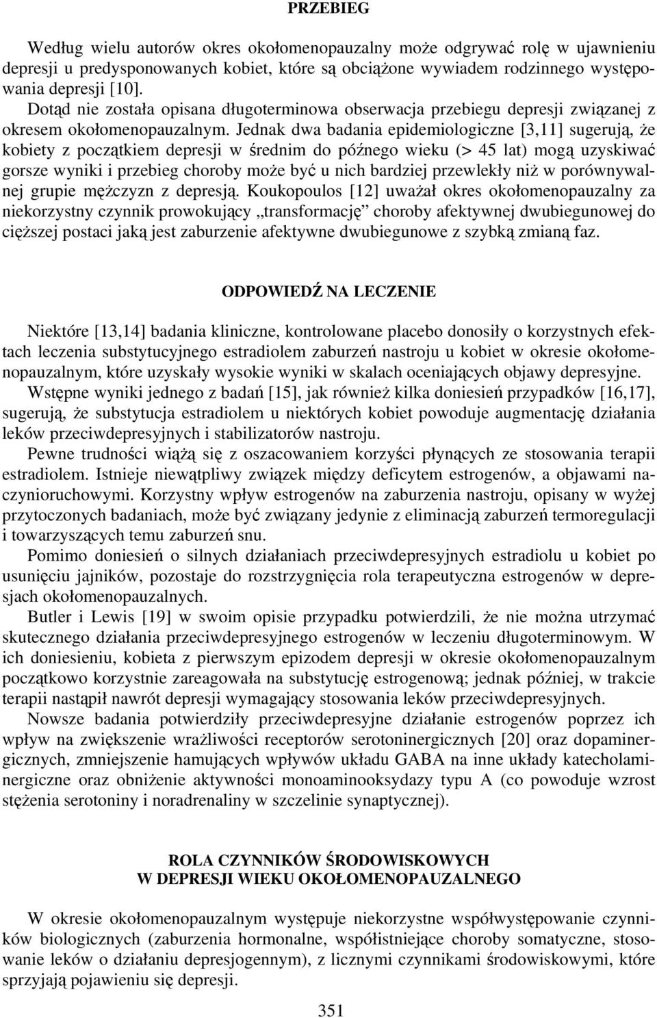 Jednak dwa badania epidemiologiczne [3,11] sugerują, że kobiety z początkiem depresji w średnim do późnego wieku (> 45 lat) mogą uzyskiwać gorsze wyniki i przebieg choroby może być u nich bardziej