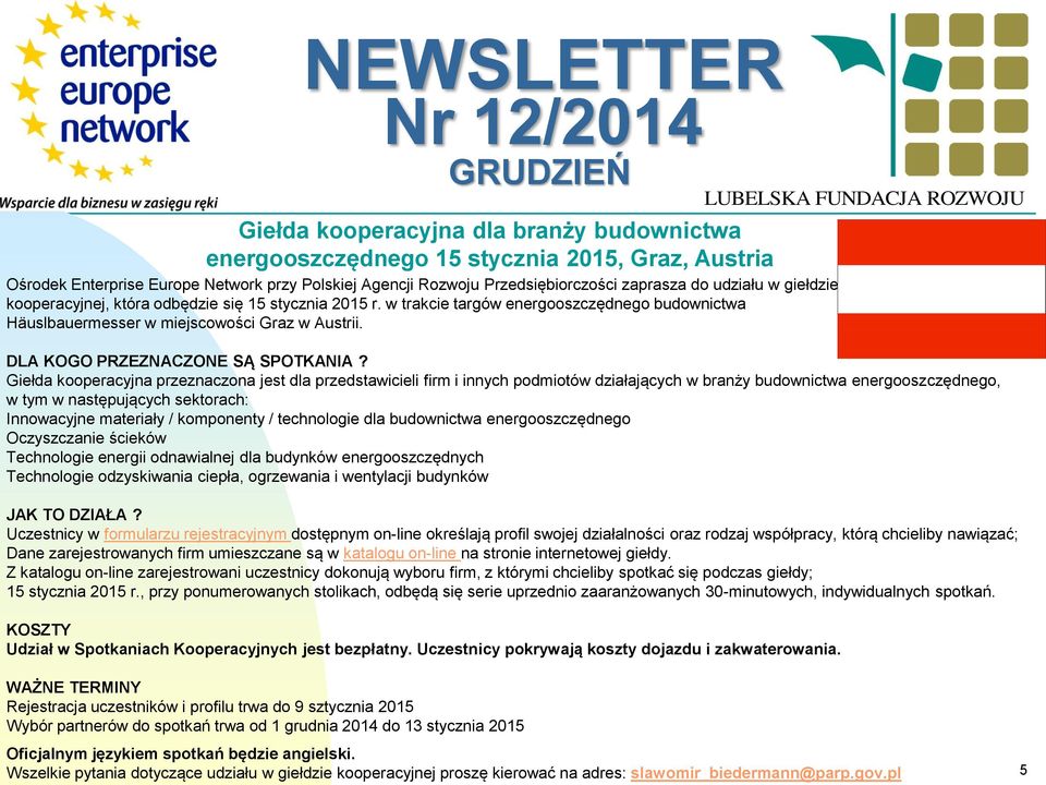 Giełda kooperacyjna przeznaczona jest dla przedstawicieli firm i innych podmiotów działających w branży budownictwa energooszczędnego, w tym w następujących sektorach: Innowacyjne materiały /