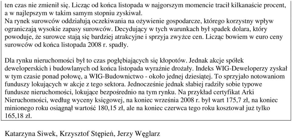 Decydujący w tych warunkach był spadek dolara, który powoduje, Ŝe surowce stają się bardziej atrakcyjne i sprzyja zwyŝce cen. Licząc bowiem w euro ceny surowców od końca listopada 2008 r. spadły.