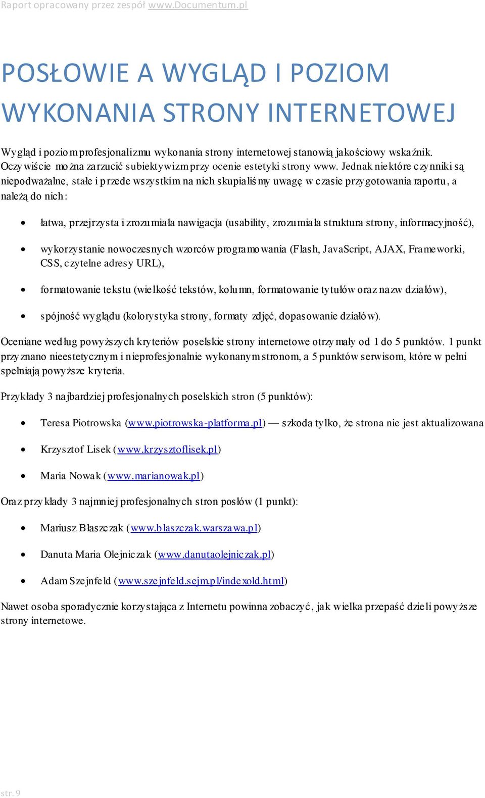 Jednak niektóre czynniki są niepodważalne, stałe i przede wszystkim na nich skupialiś my uwagę w czasie przygotowania raportu, a należą do nich : łatwa, przejrzysta i zrozumiała nawigacja (usability,