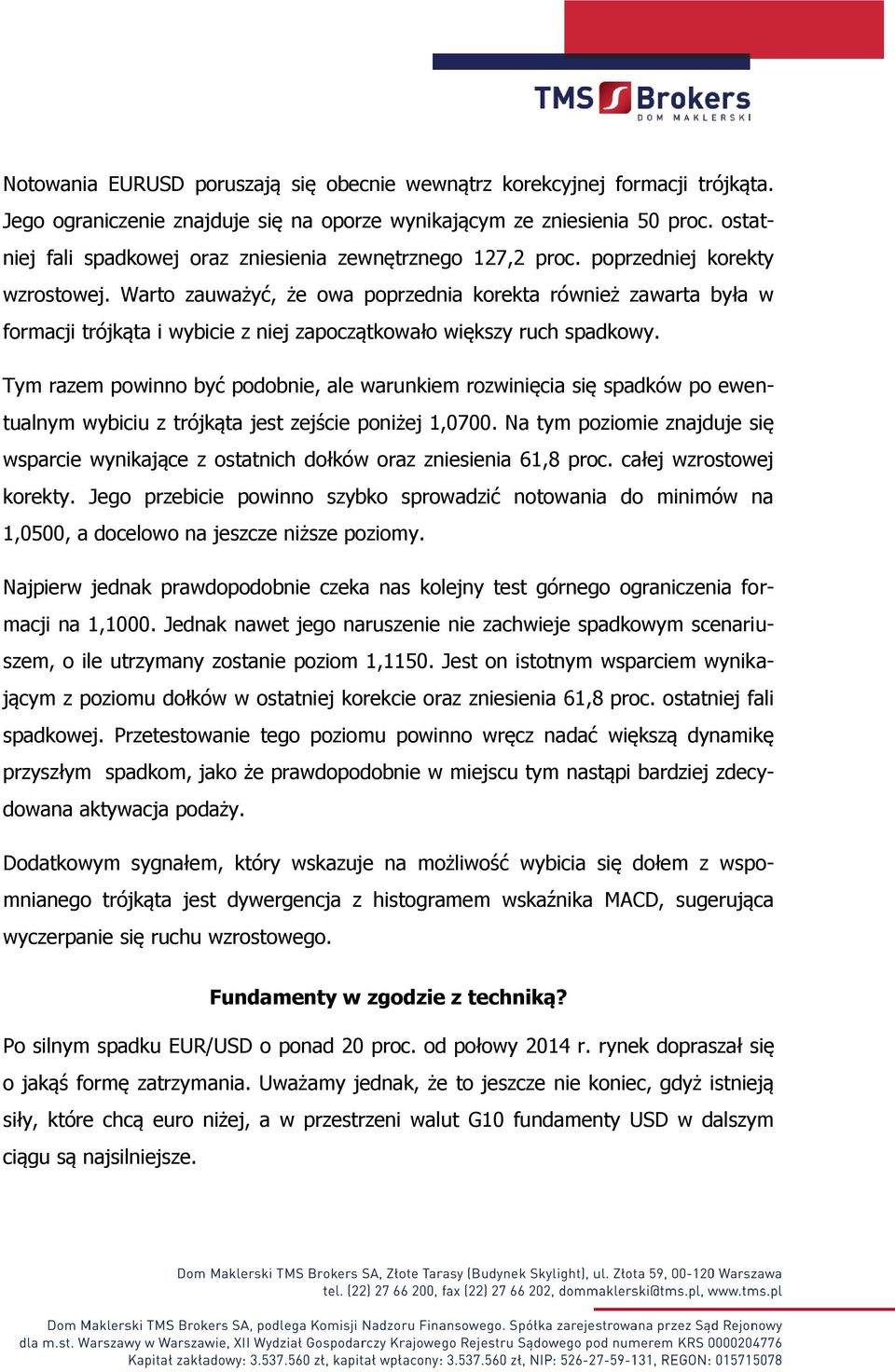 Warto zauważyć, że owa poprzednia korekta również zawarta była w formacji trójkąta i wybicie z niej zapoczątkowało większy ruch spadkowy.