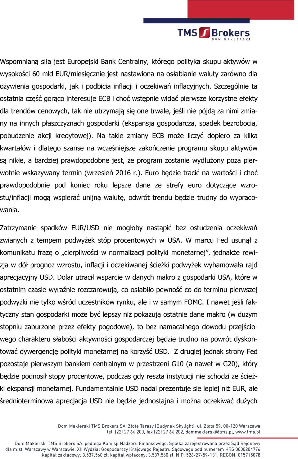 Szczególnie ta ostatnia część gorąco interesuje ECB i choć wstępnie widać pierwsze korzystne efekty dla trendów cenowych, tak nie utrzymają się one trwale, jeśli nie pójdą za nimi zmiany na innych