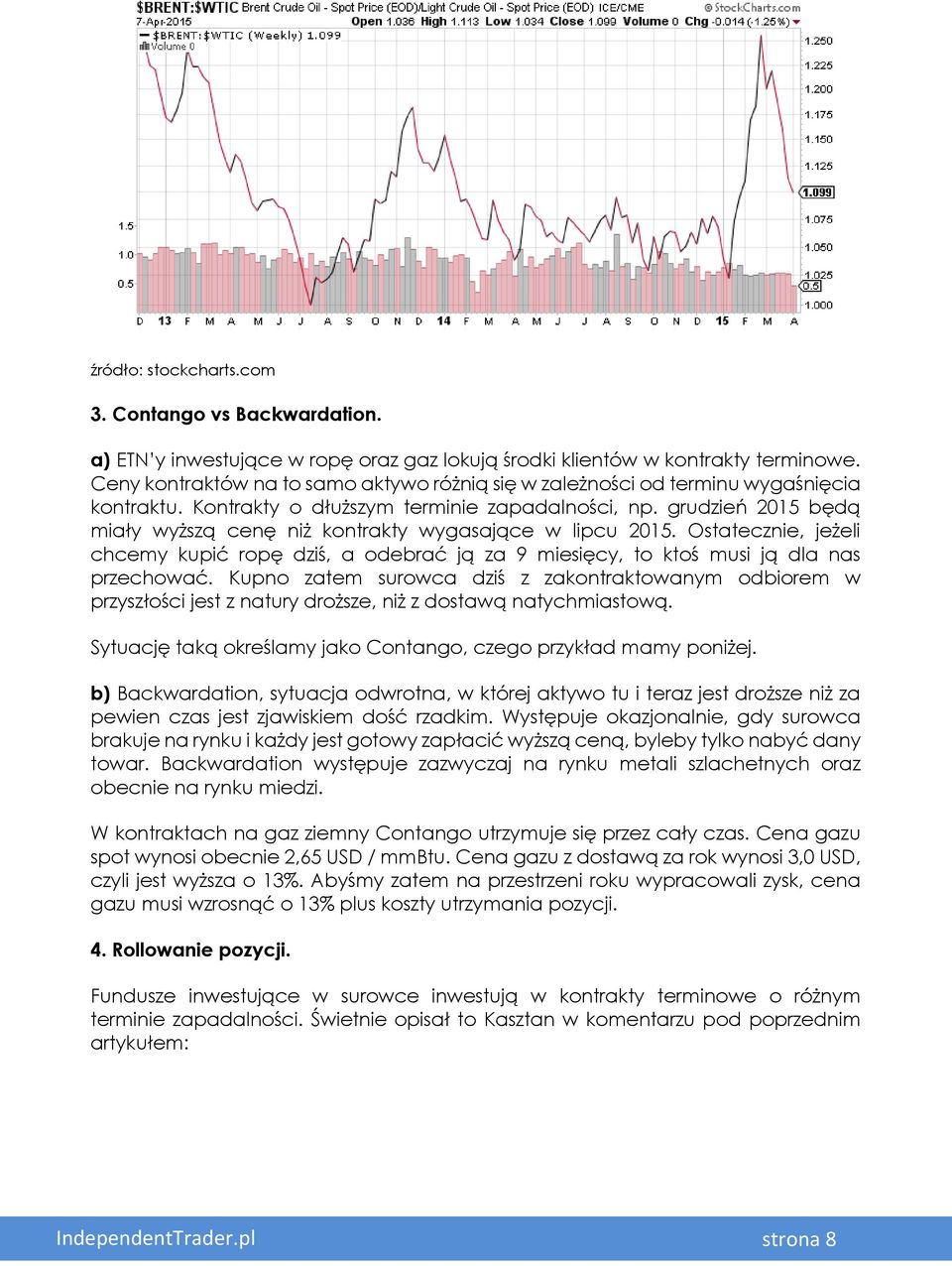 grudzień 2015 będą miały wyższą cenę niż kontrakty wygasające w lipcu 2015. Ostatecznie, jeżeli chcemy kupić ropę dziś, a odebrać ją za 9 miesięcy, to ktoś musi ją dla nas przechować.